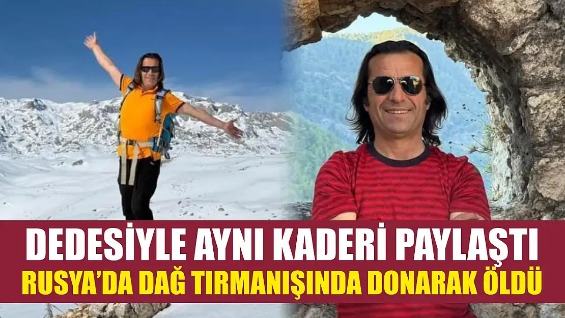 Dedesiyle aynı kaderi paylaştı, Rusya'da dağ tırmanışında donarak öldü