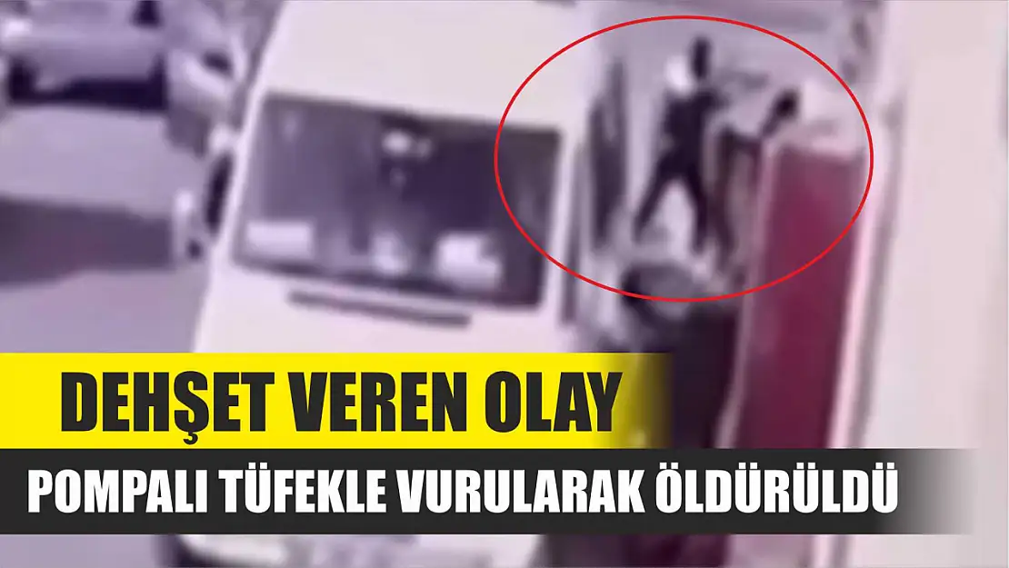 Dehşet veren olay: Pompalı tüfekle vurularak öldürüldü