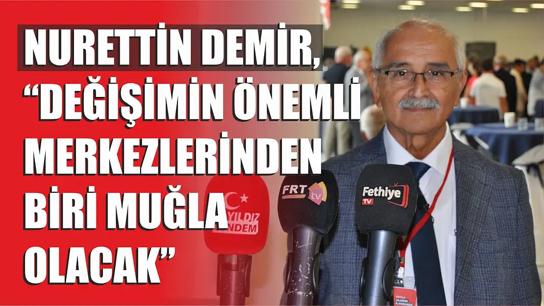 Demir, 'Değişimin önemli merkezlerinden biri Muğla olacak'