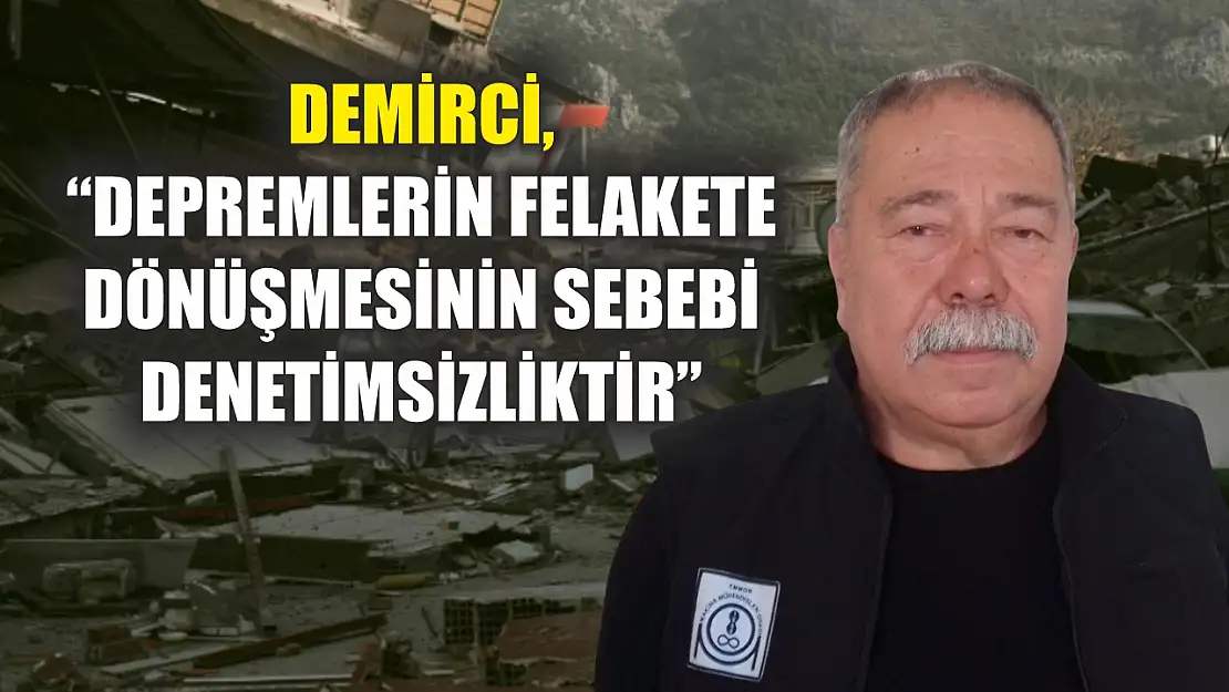 Demirci, 'Depremlerin felakete dönüşmesinin sebebi denetimsizliktir'