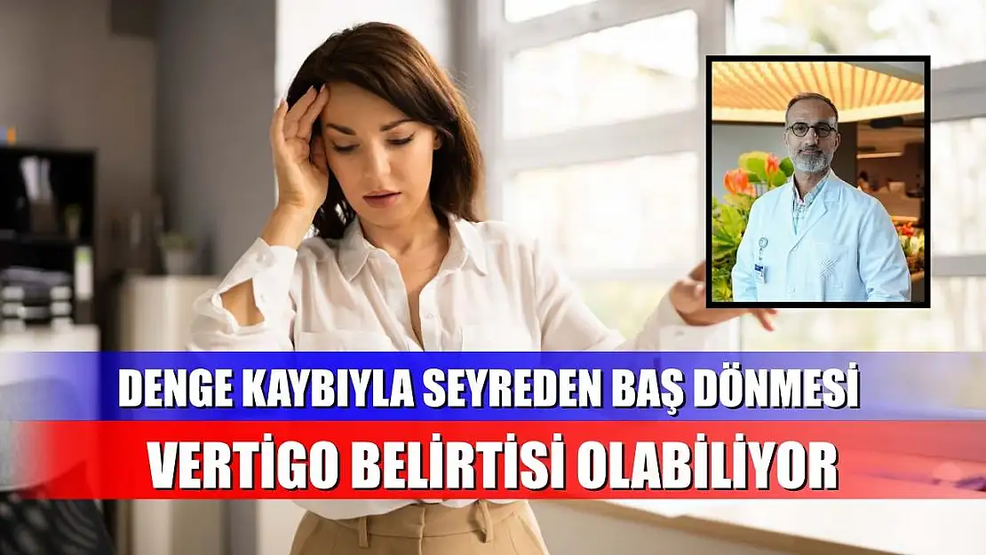 Denge kaybıyla seyreden baş dönmesi vertigo belirtisi olabiliyor