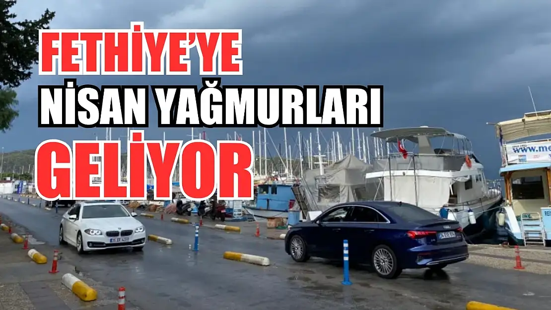 Dengeler değişti! Fethiye'ye Nisan yağmurları geliyor