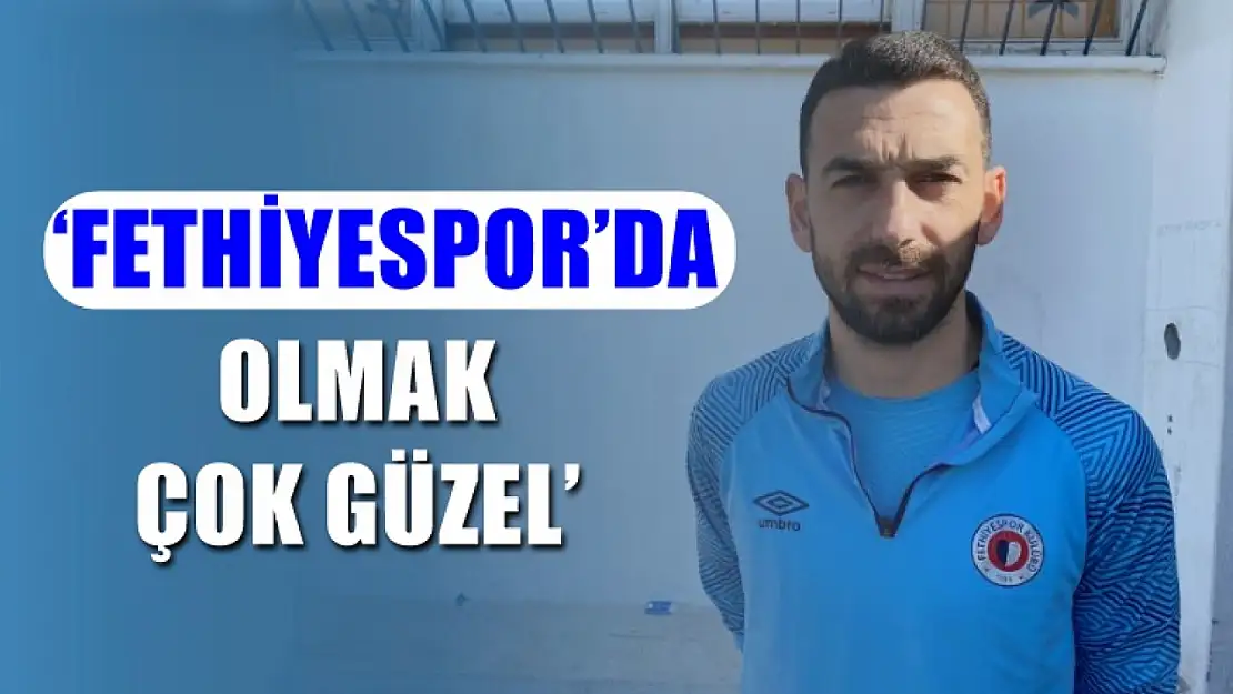 Deniz, 'Fethiyespor'da olmak çok güzel'