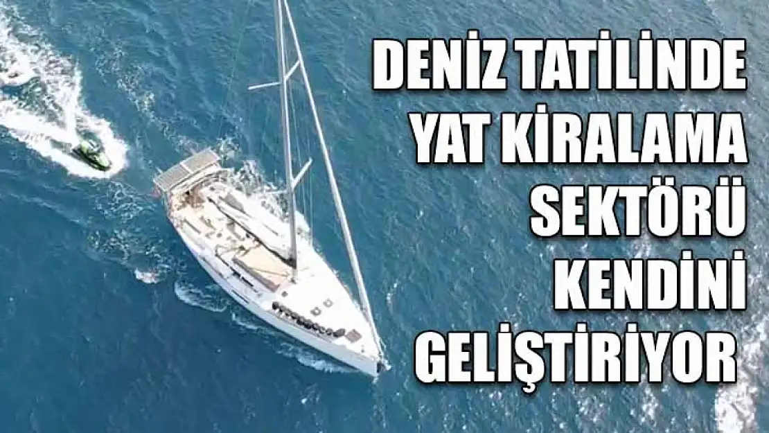 Deniz tatilinde yat kiralama sektörü kendini geliştiriyor