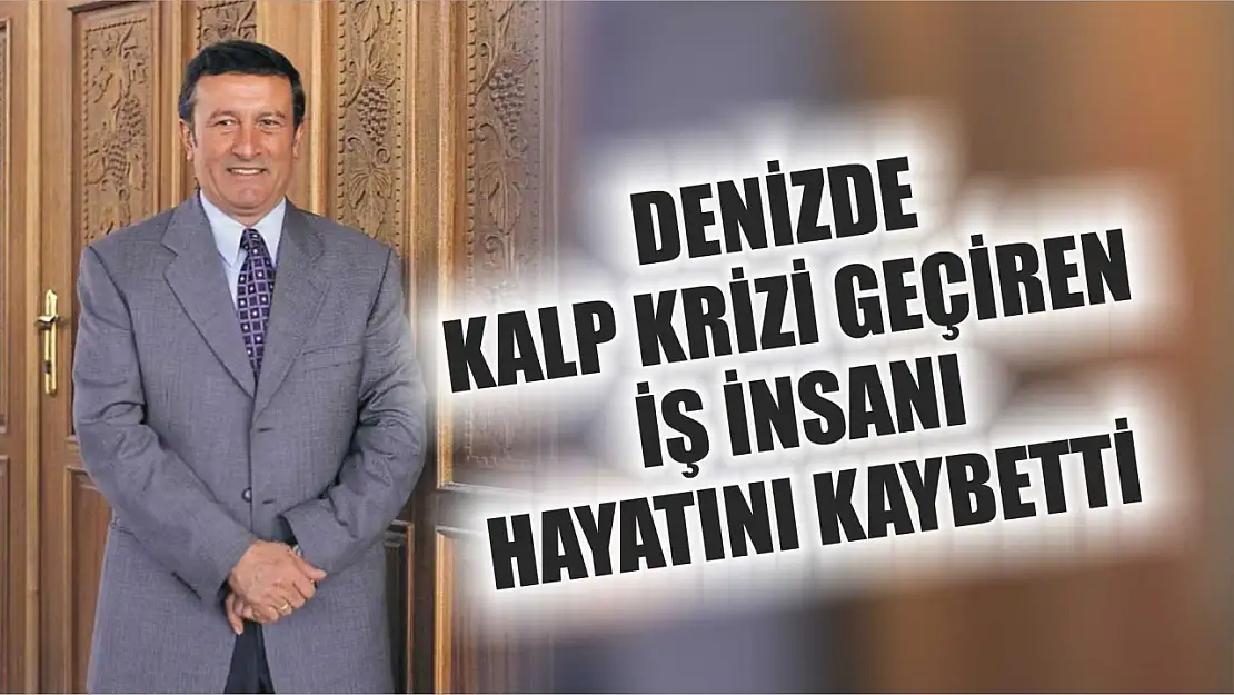 Denizde kalp krizi geçiren iş insanı hayatını kaybetti