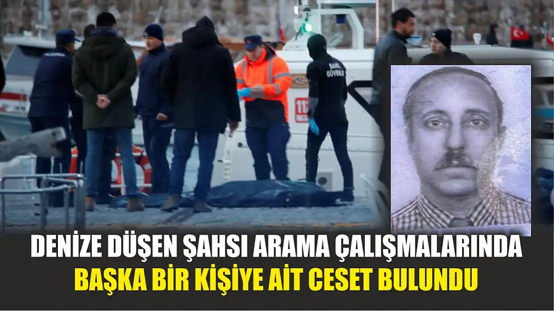 Denize düşen şahsı arama çalışmalarında başka bir kişiye ait ceset bulundu