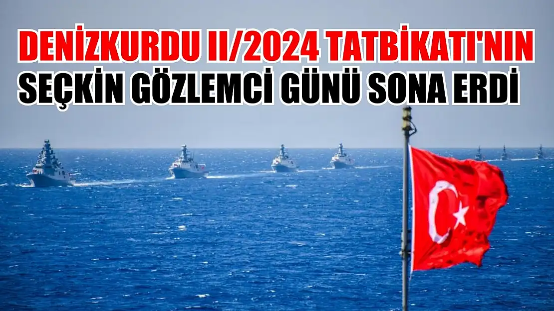 DENİZKURDU II/2024 Tatbikatı'nın seçkin gözlemci günü sona erdi