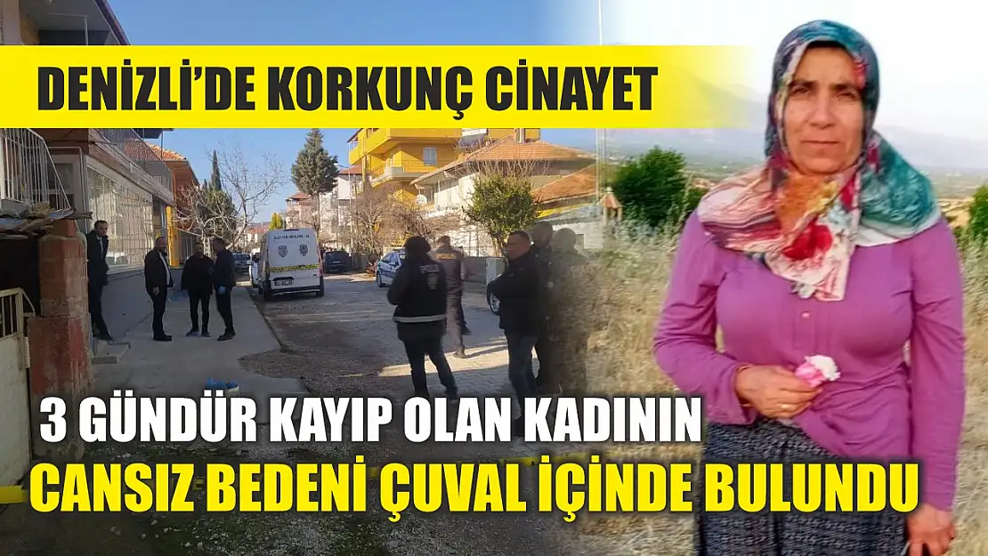 Denizli'de korkunç cinayet: 3 gündür kayıp olan kadının cansız bedeni çuval içinde bulundu