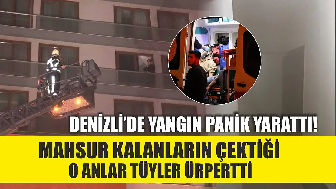 Denizli'de yangın panik yarattı! Mahsur kalanların çektiği o anlar tüyler ürpertti