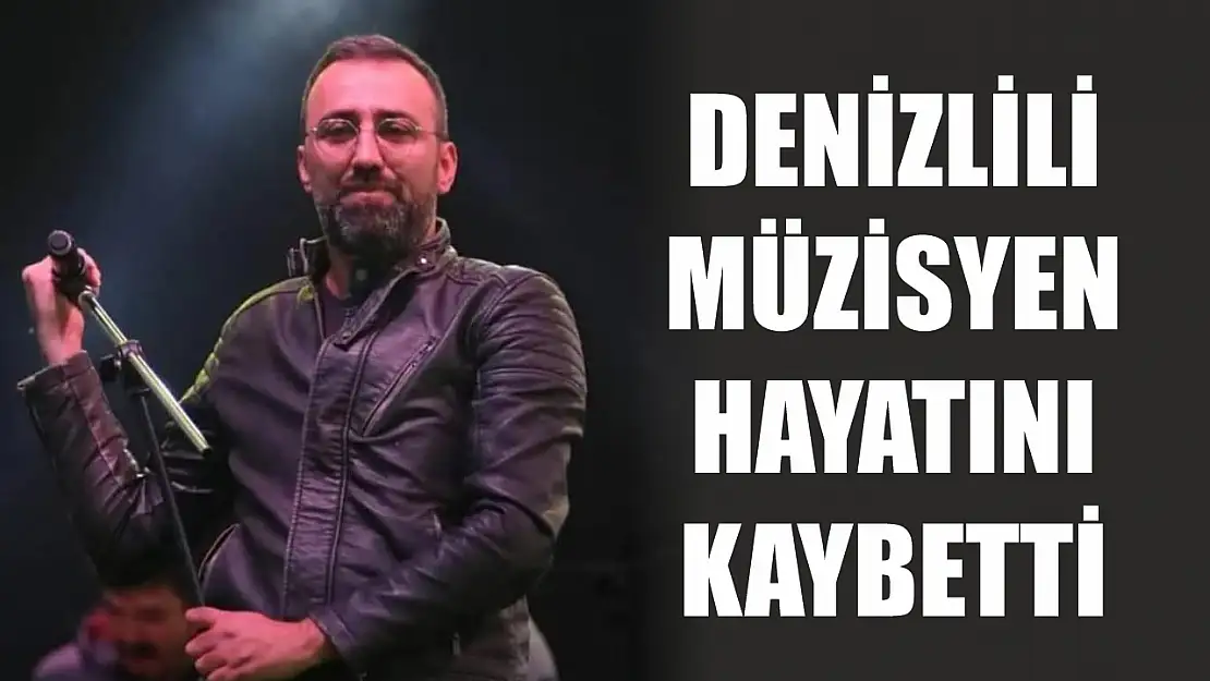 Denizlili müzisyen hayatını kaybetti