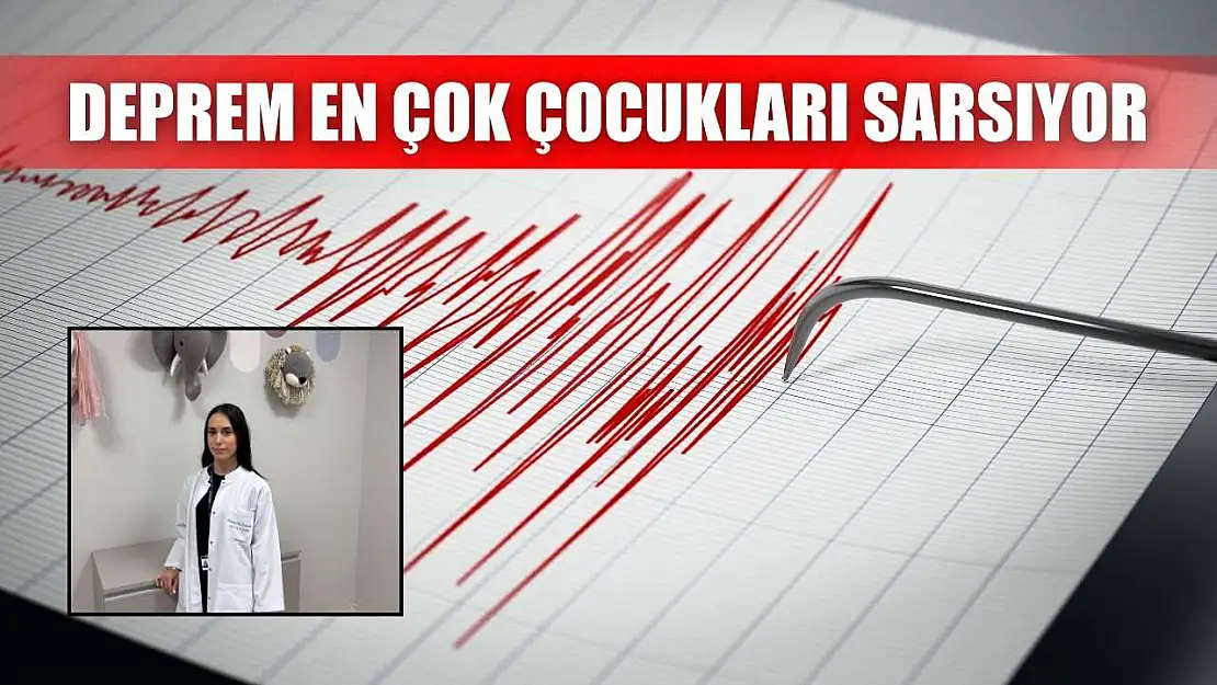 Deprem en çok çocukları sarsıyor