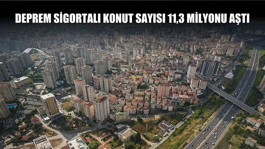 Deprem sigortalı konut sayısı 11,3 milyonu aştı