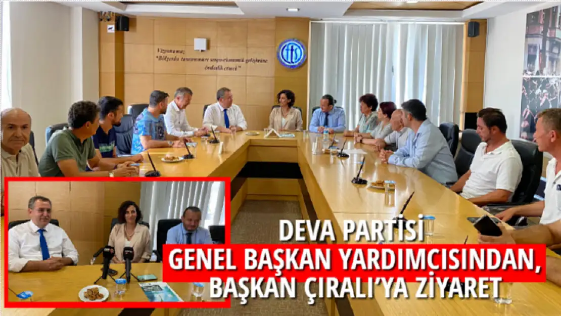 DEVA PARTİSİ GENEL BAŞKAN YARDIMCISINDAN, BAŞKAN ÇIRALI'YA ZİYARET