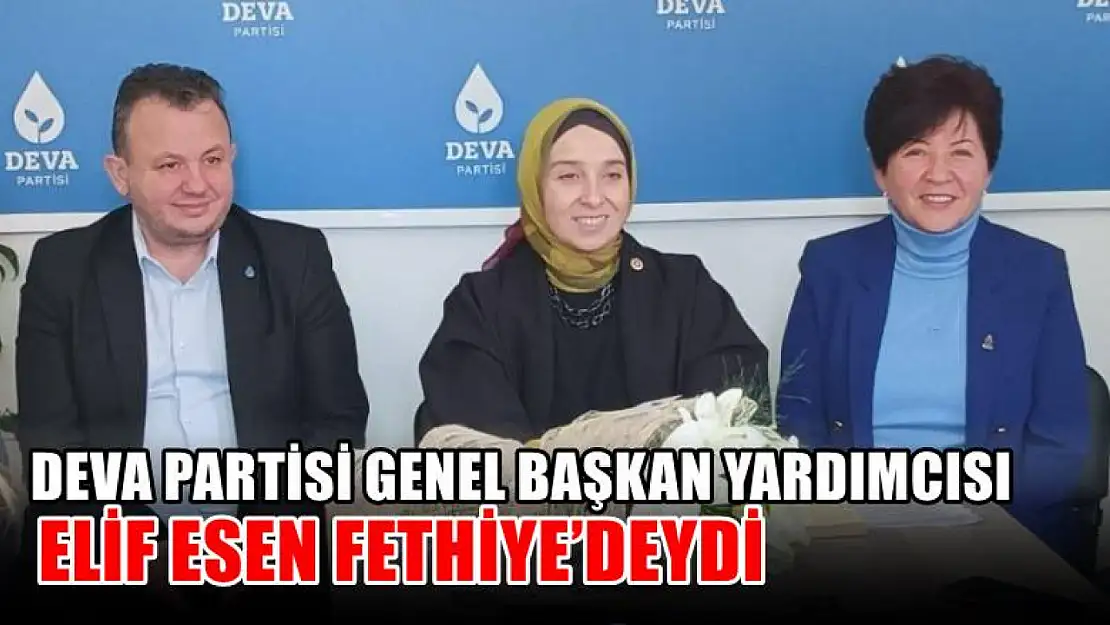 Deva Partisi Genel Başkan Yardımcısı Elif Esen Fethiye'deydi