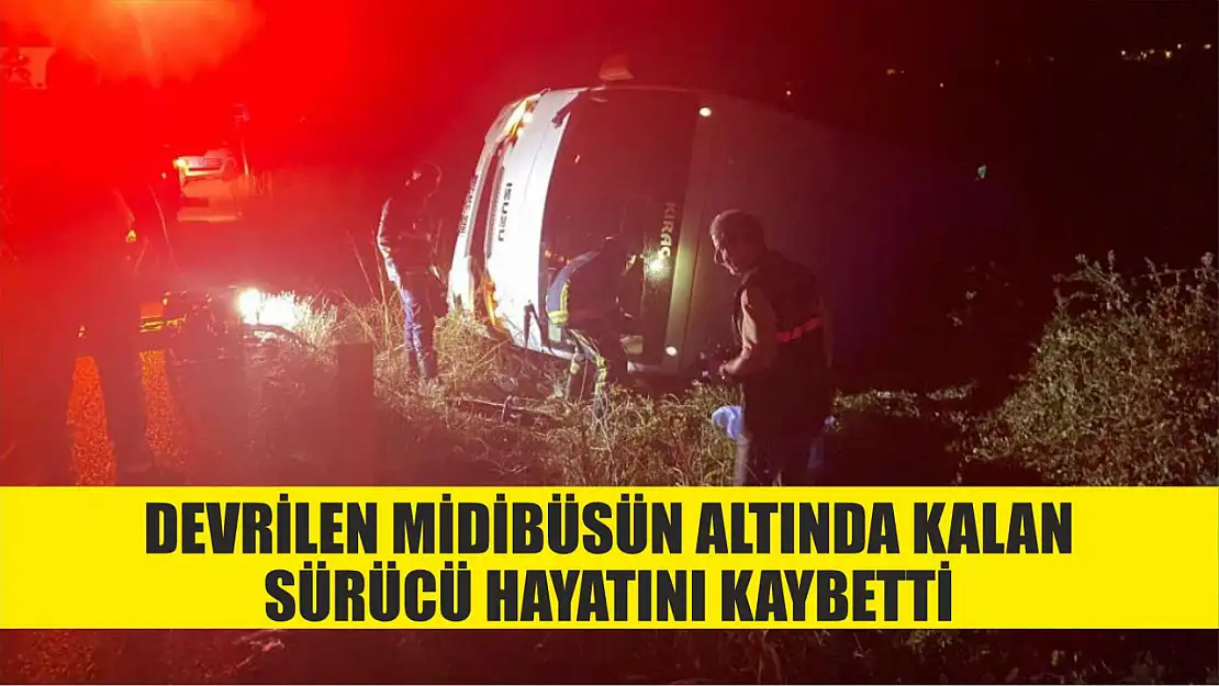 Devrilen midibüsün altında kalan sürücü hayatını kaybetti