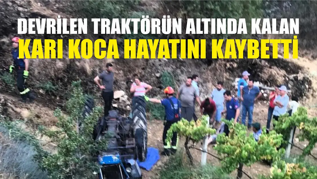 Devrilen traktörün altında kalan karı koca hayatını kaybetti