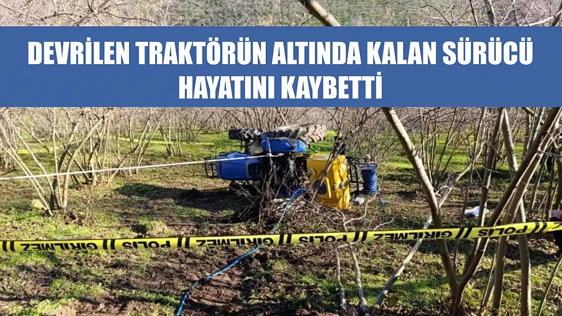 Devrilen traktörün altında kalan sürücü hayatını kaybetti