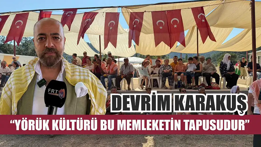 Devrim Karakuş: 'Yörük Kültürü Bu Memleketin Tapusudur'