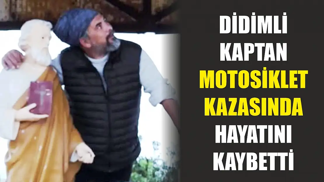 Didimli kaptan motosiklet kazasında hayatını kaybetti