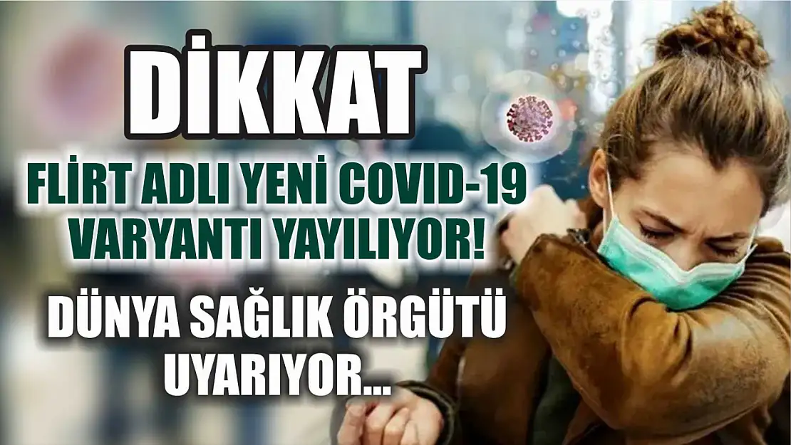 Dikkat: FLiRT Adlı Yeni COVID-19 Varyantı Yayılıyor! Dünya Sağlık Örgütü Uyarıyor...