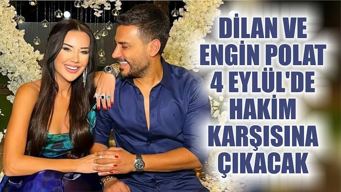 Dilan ve Engin Polat 4 Eylül'de hakim karşısına çıkacak