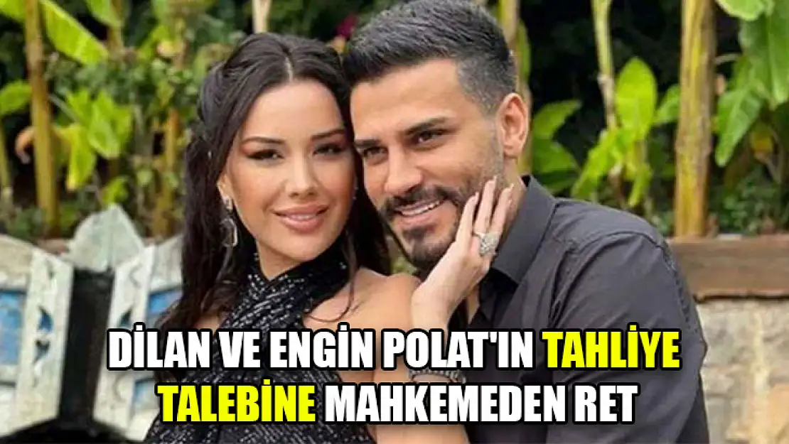 Dilan Ve Engin Polat'ın Tahliye Talebine Mahkemeden Ret