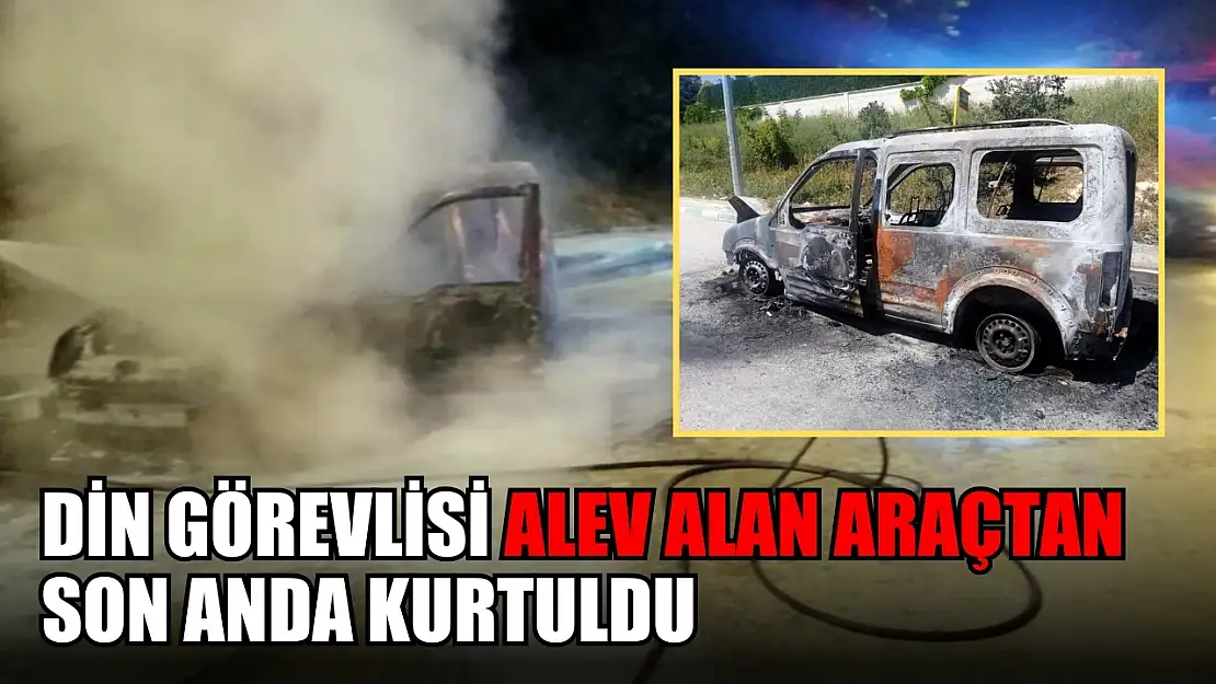 Din görevlisi alev alan araçtan son anda kurtuldu