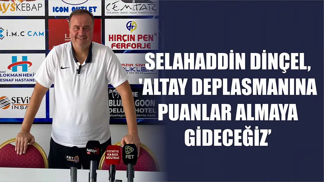 Dinçel, 'Altay Deplasmanına Puanlar Almaya Gideceğiz'