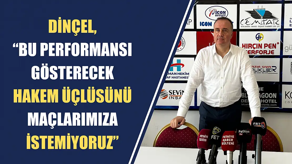 Dinçel, 'Bu Performansı Gösterecek Hakem Üçlüsünü Maçlarımıza İstemiyoruz'