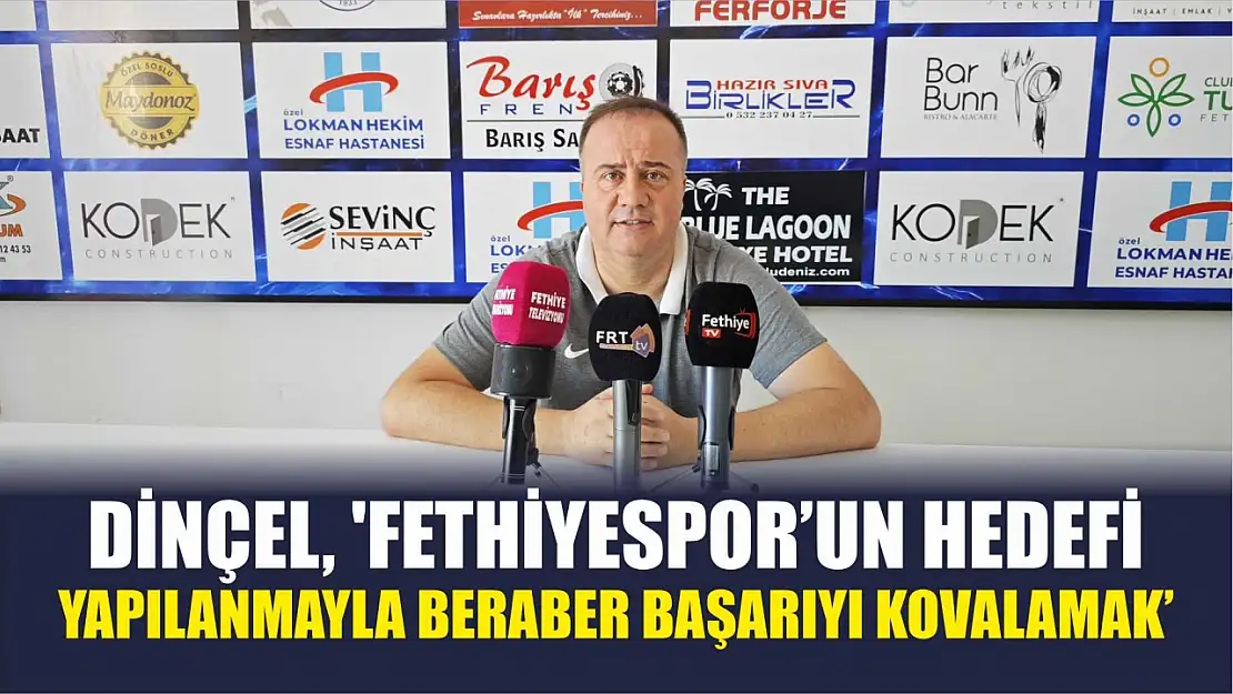 Dinçel, 'Fethiyespor'un Hedefi Yapılanmayla Beraber Başarıyı Kovalamak'