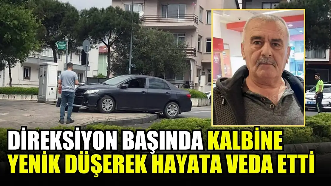 Muğla'da direksiyon başında kalbine yenik düşerek hayata veda etti