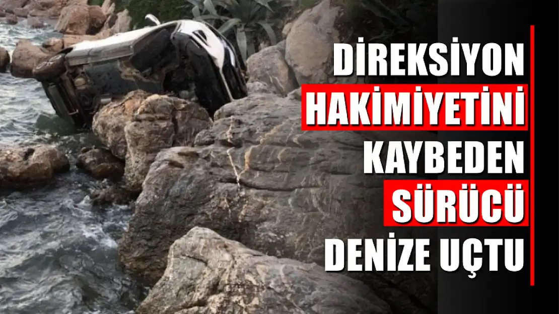 Direksiyon hakimiyetini kaybeden sürücü denize uçtu