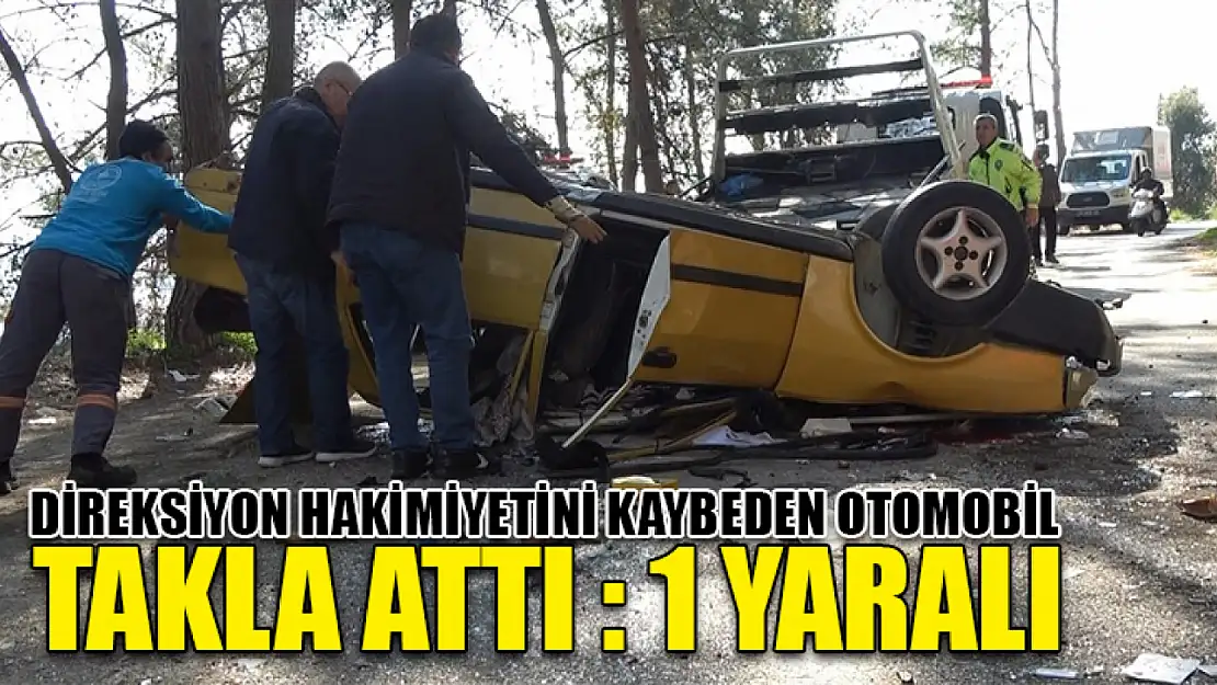 Direksiyon Hakimiyetini Kaybeden Otomobil Takla Attı : 1 Yaralı