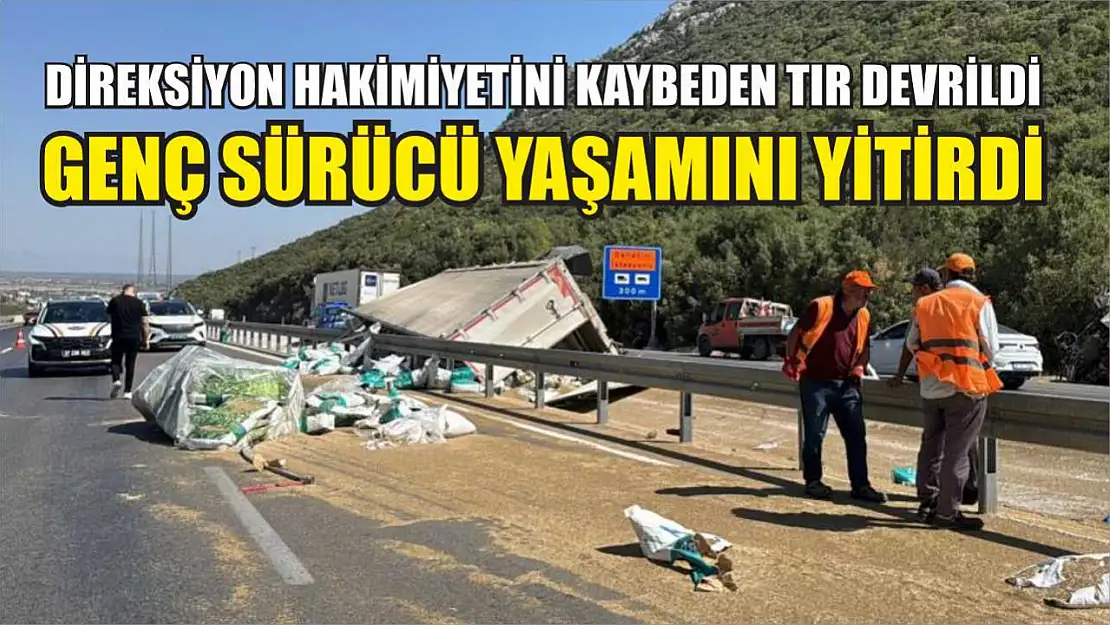 Direksiyon hakimiyetini kaybeden tır devrildi: Genç sürücü yaşamını yitirdi