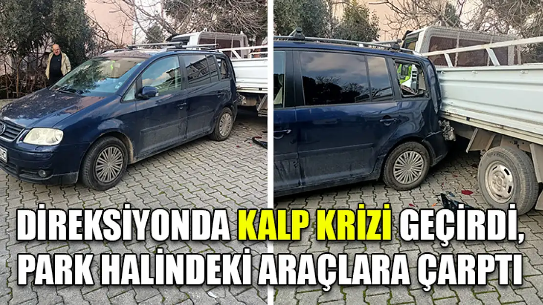 Direksiyonda kalp krizi geçirdi, park halindeki araçlara çarptı