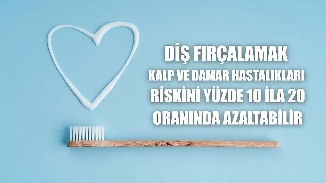 Diş fırçalamak kalp ve damar hastalıkları riskini yüzde 10 ila 20 oranında azaltabilir