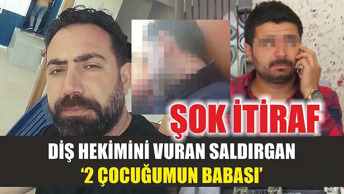 Diş hekimini vuran saldırgan: '2 çocuğumun babası'