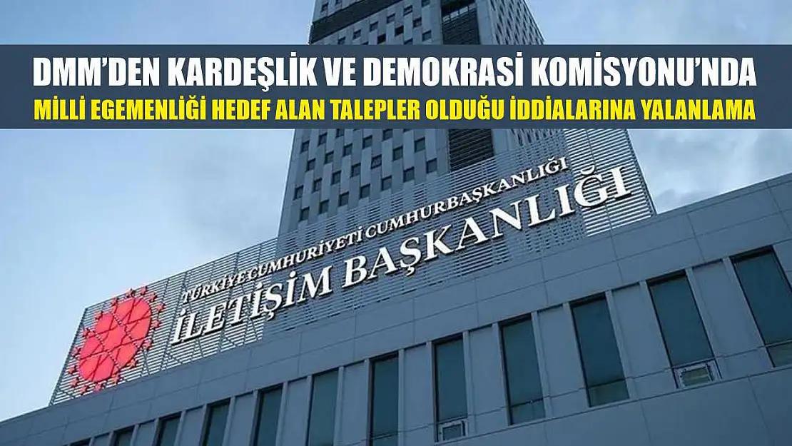 DMM'den Kardeşlik ve Demokrasi Komisyonu'nda milli egemenliği hedef alan talepler olduğu iddialarına yalanlama