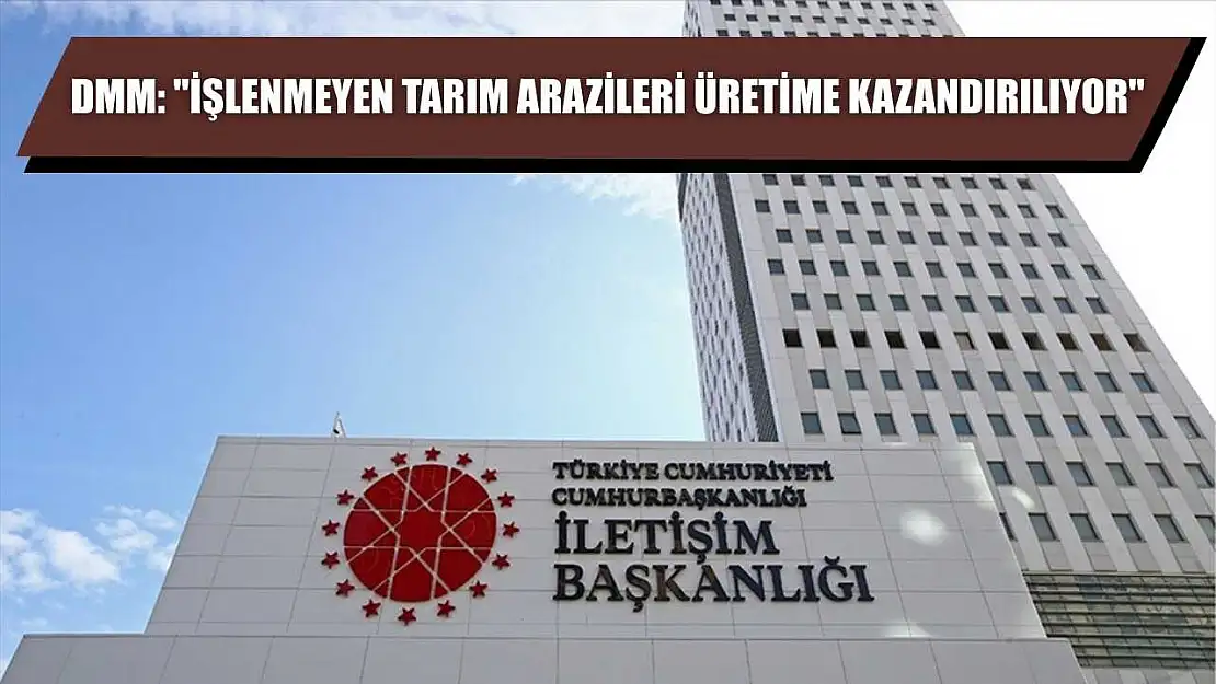 DMM: 'İşlenmeyen tarım arazileri üretime kazandırılıyor'