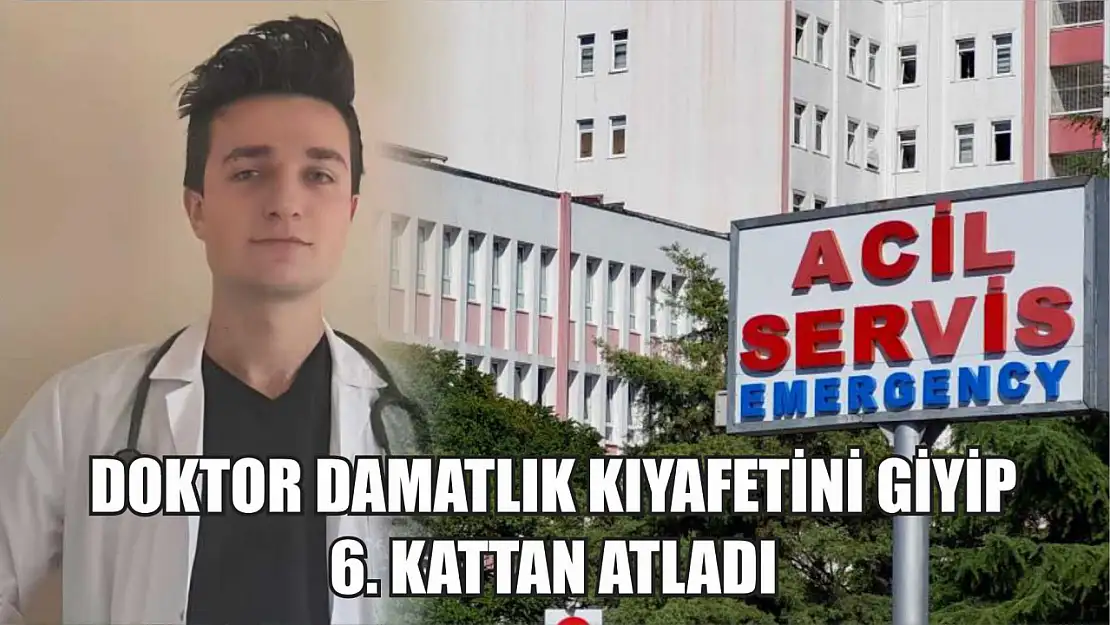 Doktor damatlık kıyafetini giyip 6. kattan atladı