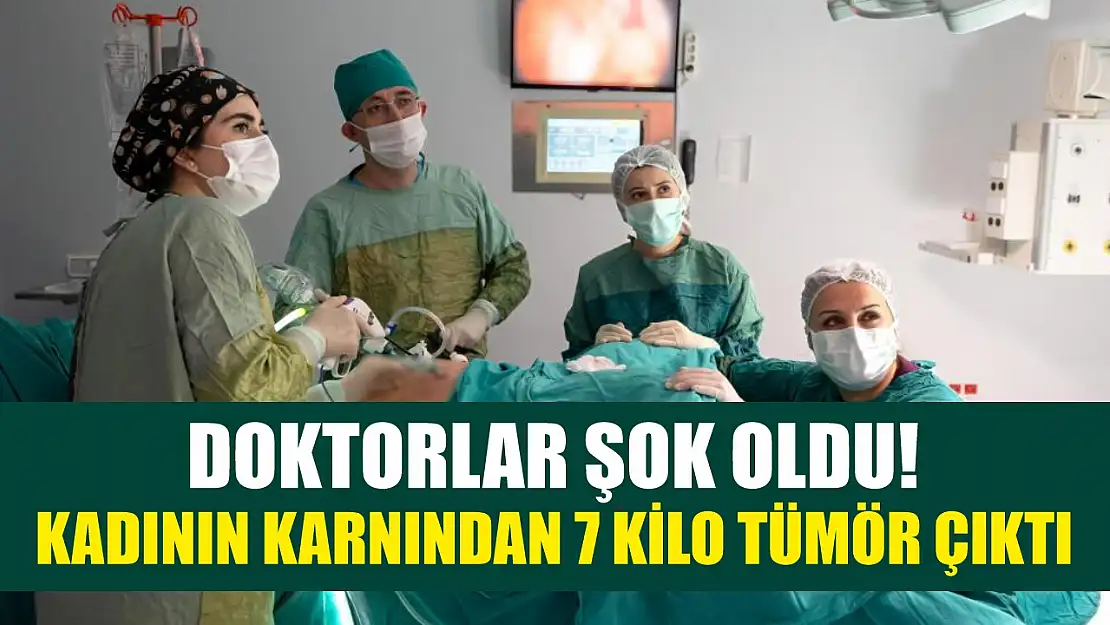 Doktorlar şok oldu! Kadının karnından 7 kilo tümör çıktı