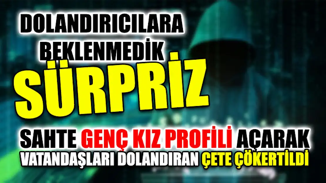 Dolandırıcılara Beklenmedik Sürpriz Sahte Genç Kız Profili Açarak Vatandaşları Dolandıran Çete Çökertildi