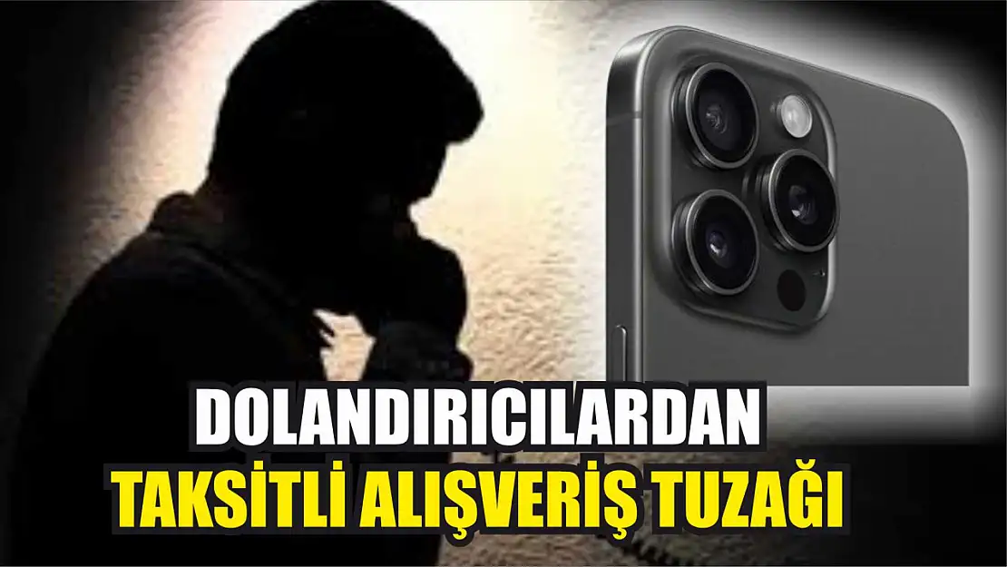 Dolandırıcılardan Taksitli Alışveriş Tuzağı