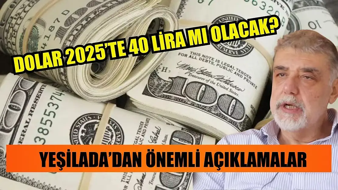 Dolar 2025'te 40 Lira mı Olacak? Yeşilada'dan Önemli Açıklamalar