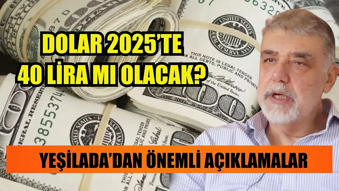 Dolar 2025'te 40 Lira mı Olacak? Yeşilada'dan Önemli Açıklamalar