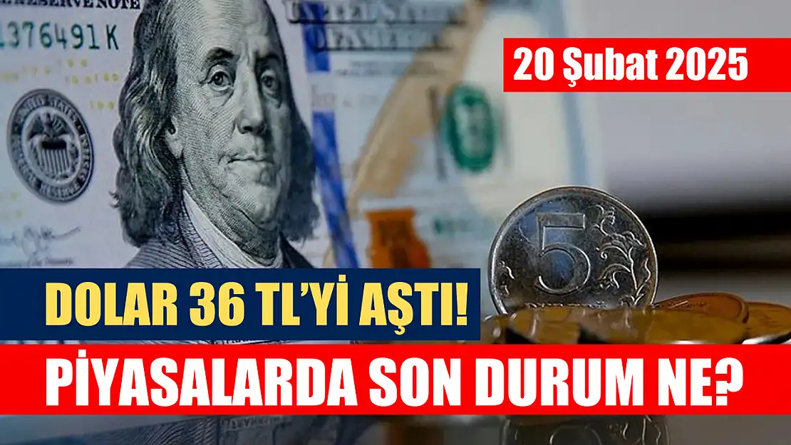 Dolar 36 TL'yi aştı! Piyasalarda son durum ne?