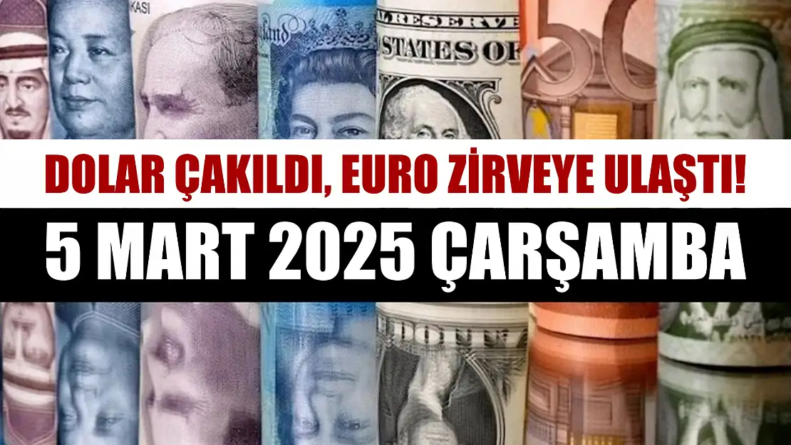 Dolar çakıldı, euro zirveye ulaştı! 5 Mart 2025 Çarşamba