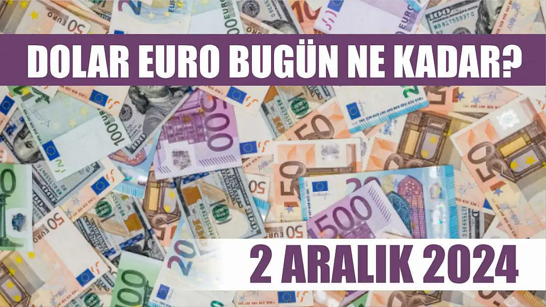 Dolar euro bugün ne kadar? 2 Aralık 2024 