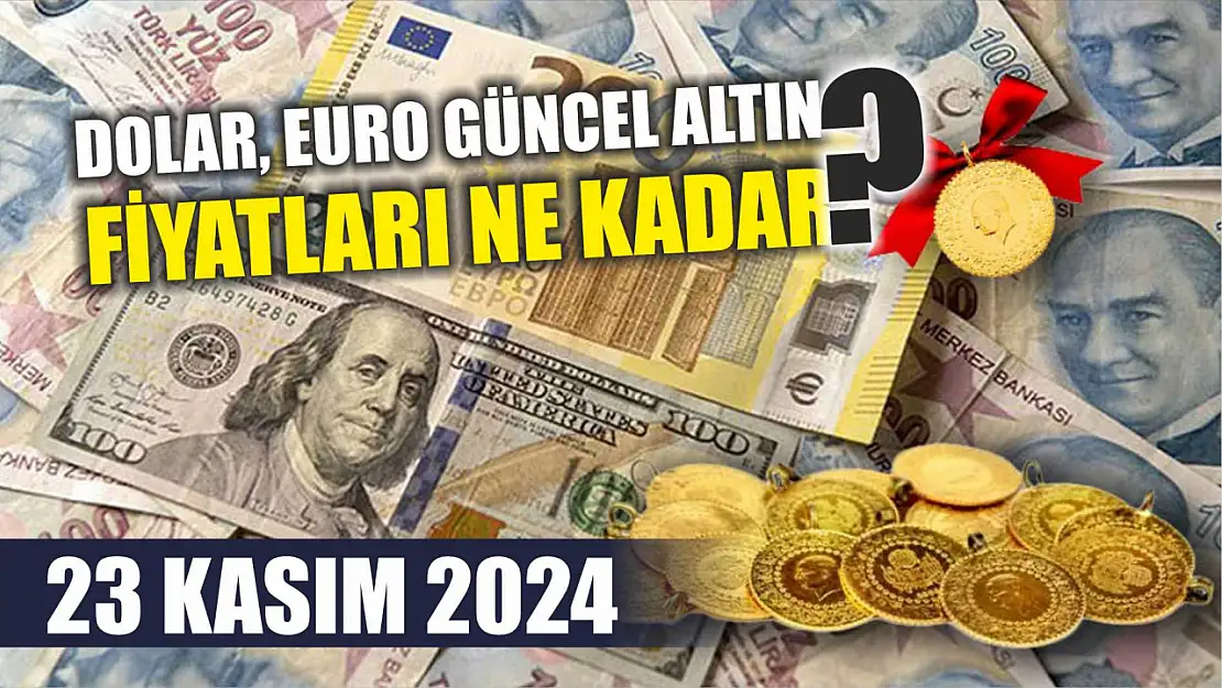 Dolar, Euro güncel Altın fiyatları ne kadar? 23 Kasım 2024