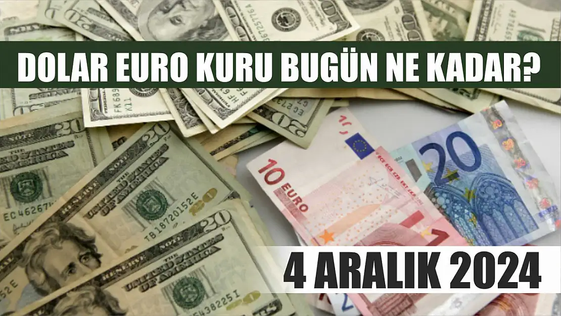 Dolar Euro kuru bugün ne kadar? 4 Aralık 2024 